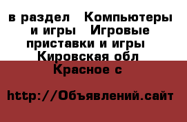  в раздел : Компьютеры и игры » Игровые приставки и игры . Кировская обл.,Красное с.